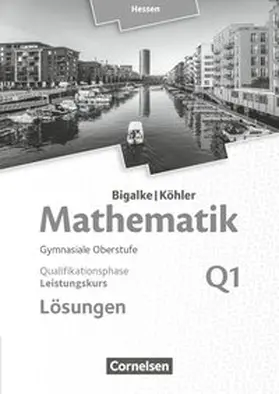Bigalke / Köhler / Kuschnerow |  Mathematik Sekundarstufe II Band Q1: Leistungskurs - 1. Halbjahr - Qualifikationsphase - Hessen. Lösungen zum Schülerbuch | Buch |  Sack Fachmedien