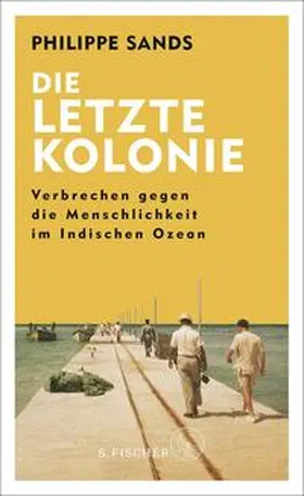 Sands |  Die letzte Kolonie - Verbrechen gegen die Menschlichkeit im Indischen Ozean | Buch |  Sack Fachmedien
