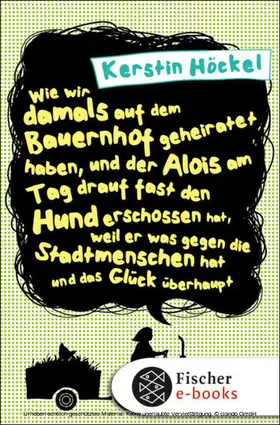 Höckel |  Wie wir damals auf dem Bauernhof geheiratet haben, und der Alois am Tag drauf fast den Hund erschossen hat, weil er was gegen die Stadtmenschen hat und das Glück überhaupt | eBook | Sack Fachmedien