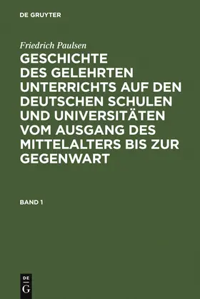 Paulsen |  Friedrich Paulsen: Geschichte des gelehrten Unterrichts auf den deutschen Schulen und Universitäten vom Ausgang des Mittelalters bis zur Gegenwart. Band 1 | Buch |  Sack Fachmedien