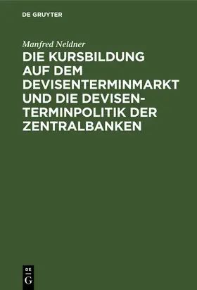 Neldner |  Die Kursbildung auf dem Devisenterminmarkt und die Devisenterminpolitik der Zentralbanken | Buch |  Sack Fachmedien