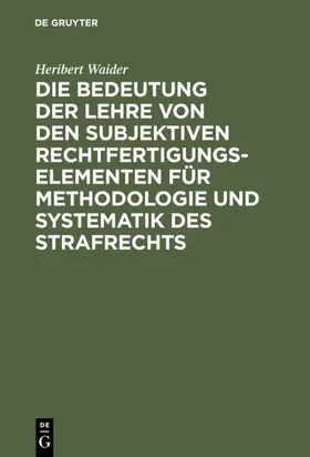 Waider |  Die Bedeutung der Lehre von den subjektiven Rechtfertigungselementen für Methodologie und Systematik des Strafrechts | Buch |  Sack Fachmedien