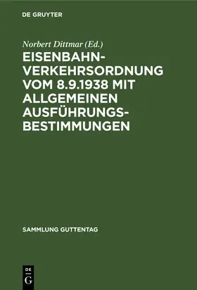 Dittmar |  Eisenbahn-Verkehrsordnung vom 8.9.1938 mit Allgemeinen Ausführungsbestimmungen | Buch |  Sack Fachmedien