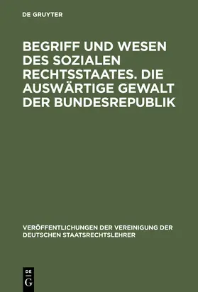Ernst Forsthoff, Otto Bachof, Wilhelm Grewe und Eberhard Menzel |  Begriff und Wesen des sozialen Rechtsstaates. Die auswärtige Gewalt der Bundesrepublik | Buch |  Sack Fachmedien