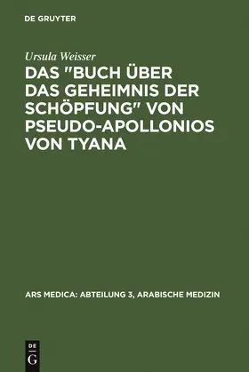 Weisser / Spies / Dietrich |  Das "Buch über das Geheimnis der Schöpfung" von Pseudo-Apollonios von Tyana | Buch |  Sack Fachmedien