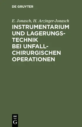 Arzinger-Jonasch / Jonasch | Instrumentarium und Lagerungstechnik bei unfallchirurgischen Operationen | Buch | 978-3-11-010030-3 | sack.de