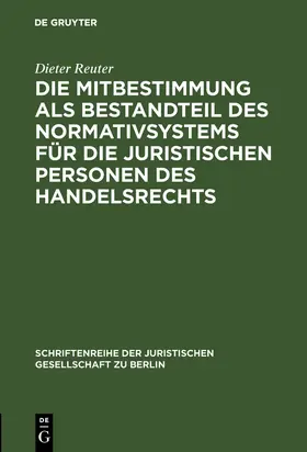 Reuter |  Die Mitbestimmung als Bestandteil des Normativsystems für die juristischen Personen des Handelsrechts | Buch |  Sack Fachmedien