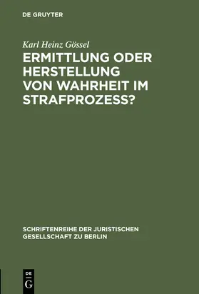 Gössel |  Ermittlung oder Herstellung von Wahrheit im Strafprozeß? | Buch |  Sack Fachmedien