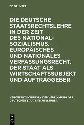 Horst Dreier, Walter Pauly, Ingolf Pernice, Peter M. Huber, Gertrude Lübbe-Wolff, Christoph Grabenwarter, Wolfgang Löwer, Thomas Puhl und Michael Holoubek |  Die deutsche Staatsrechtslehre in der Zeit des Nationalsozialismus. Europäisches und nationales Verfassungsrecht. Der Staat als Wirtschaftssubjekt und Auftraggeber | Buch |  Sack Fachmedien