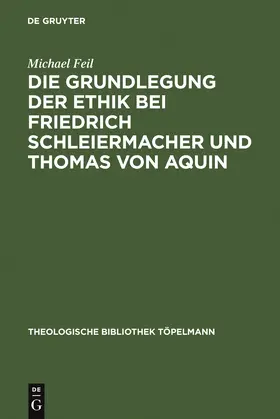 Feil |  Die Grundlegung der Ethik bei Friedrich Schleiermacher und Thomas von Aquin | Buch |  Sack Fachmedien