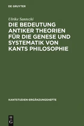 Santozki |  Die Bedeutung antiker Theorien für die Genese und Systematik von Kants Philosophie | Buch |  Sack Fachmedien