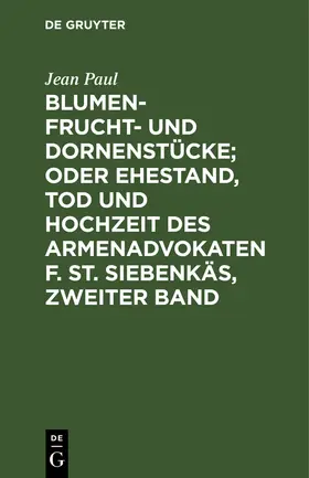 Paul |  Blumen- Frucht- und Dornenstücke; oder Ehestand, Tod und Hochzeit des Armenadvokaten F. St. Siebenkäs, Zweiter Band | Buch |  Sack Fachmedien