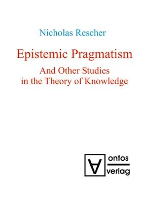 Rescher |  Epistemic Pragmatism and Other Studies in the Theory of Knowledge | eBook | Sack Fachmedien