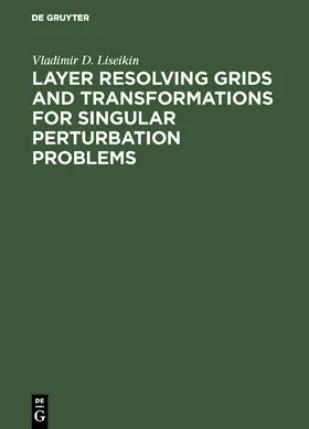 Liseikin | Layer Resolving Grids and Transformations for Singular Perturbation Problems | Buch | 978-3-11-046082-7 | www2.sack.de