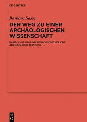 Sasse |  Barbara Sasse: Der Weg zu einer archäologischen Wissenschaft / Die Ur- und Frühgeschichtliche Archäologie 1630-1850 | Buch |  Sack Fachmedien