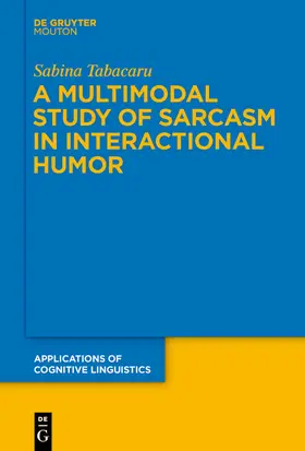 Tabacaru |  A Multimodal Study of Sarcasm in Interactional Humor | eBook | Sack Fachmedien
