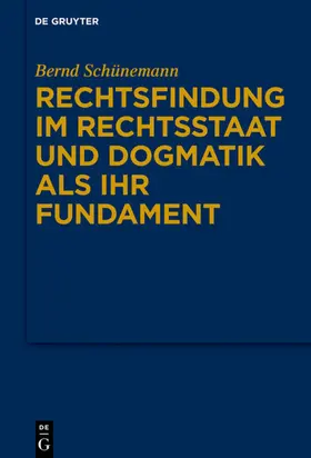 Schünemann |  Rechtsfindung im Rechtsstaat und Dogmatik als ihr Fundament | Buch |  Sack Fachmedien