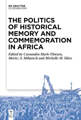 Mark-Thiesen / Mihatsch / Sikes |  The Politics of Historical Memory and Commemoration in Africa | Buch |  Sack Fachmedien