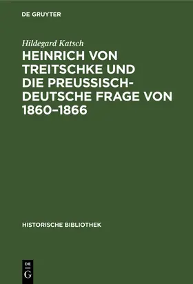 Katsch |  Heinrich von Treitschke und die preußisch-deutsche Frage von 1860-1866 | Buch |  Sack Fachmedien