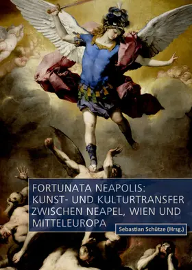 Schütze |  Fortunata Neapolis: Kunst- und Kulturtransfer zwischen Neapel, Wien und Mitteleuropa | eBook | Sack Fachmedien