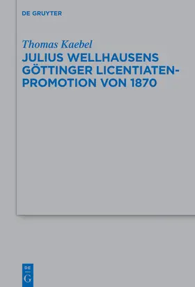 Kaebel | Julius Wellhausens Göttinger Licentiaten-Promotion von 1870 | Buch | 978-3-11-077916-5 | sack.de