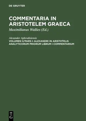 Alexander Aphrodisiensis / Wallies |  Alexandri in Aristotelis analyticorum priorum librum I commentarium | eBook | Sack Fachmedien