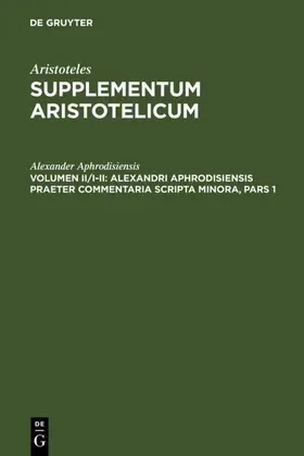 Alexander Aphrodisiensis / Bruns |  Alexandri Aphrodisiensis praeter commentaria scripta minora | eBook | Sack Fachmedien