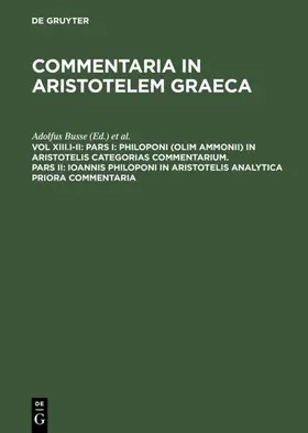 Busse / Wallies |  Pars I: Philoponi (olim Ammonii) in Aristotelis Categorias commentarium. Pars II: Ioannis Philoponi in Aristotelis analytica priora commentaria | eBook | Sack Fachmedien