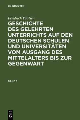 Paulsen |  Friedrich Paulsen: Geschichte des gelehrten Unterrichts auf den deutschen Schulen und Universitäten vom Ausgang des Mittelalters bis zur Gegenwart. Band 1 | eBook | Sack Fachmedien