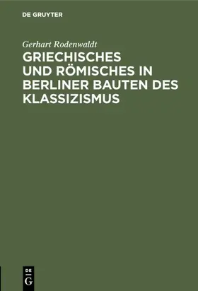 Rodenwaldt |  Griechisches und Römisches in Berliner Bauten des Klassizismus | eBook | Sack Fachmedien