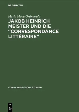 Moog-Grünewald |  Jakob Heinrich Meister und die “Correspondance littéraire” | eBook | Sack Fachmedien