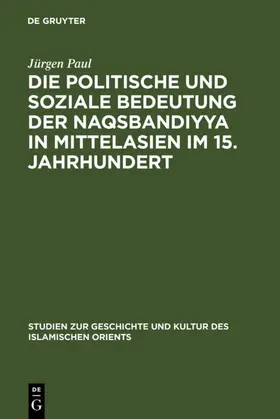 Paul |  Die politische und soziale Bedeutung der Naqsbandiyya in Mittelasien im 15. Jahrhundert | eBook | Sack Fachmedien