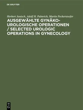 Janisch / Palmrich / Pecherstorfer |  Ausgewählte gynäko-urologische Operationen / Selected Urologic Operations in Gynecology | eBook | Sack Fachmedien