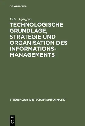 Pfeiffer |  Technologische Grundlage, Strategie und Organisation des Informationsmanagements | eBook | Sack Fachmedien