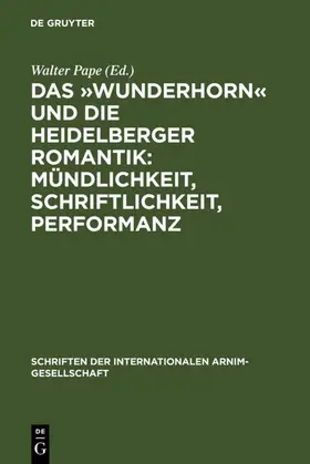 Pape |  Das »Wunderhorn« und die Heidelberger Romantik: Mündlichkeit, Schriftlichkeit, Performanz | eBook | Sack Fachmedien