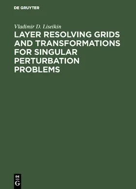 Liseikin | Layer Resolving Grids and Transformations for Singular Perturbation Problems | E-Book | www2.sack.de