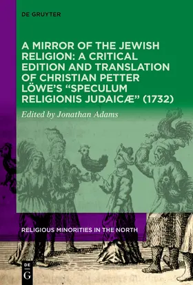 Adams / Löwe |  A Mirror of the Jewish Religion: A Critical Edition and Translation of Christian Petter Löwe’s “Speculum Religionis Judaicæ” (1732) | Buch |  Sack Fachmedien