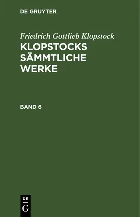 Klopstock |  Friedrich Gottlieb Klopstock: Klopstocks sämmtliche Werke. Band 6 | Buch |  Sack Fachmedien