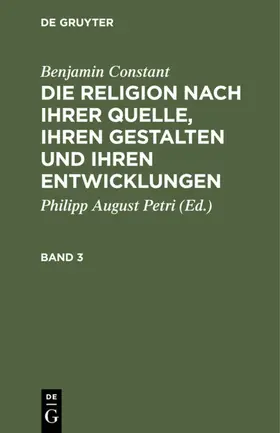 Constant / Petri |  Benjamin Constant: Die Religion nach ihrer Quelle, ihren Gestalten und ihren Entwicklungen. Band 3 | Buch |  Sack Fachmedien