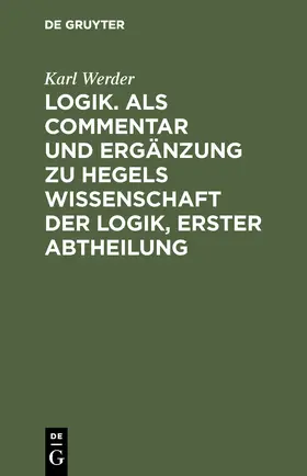 Werder |  Logik. Als Commentar und Ergänzung zu Hegels Wissenschaft der Logik, Erster Abtheilung | Buch |  Sack Fachmedien