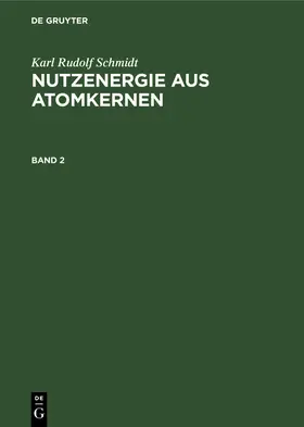 Schmidt / Heitmann | Karl Rudolf Schmidt: Nutzenergie aus Atomkernen. Band 2 | Buch | 978-3-11-107527-3 | sack.de