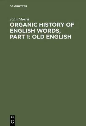 Morris |  Organic history of English words, Part 1: Old English | Buch |  Sack Fachmedien
