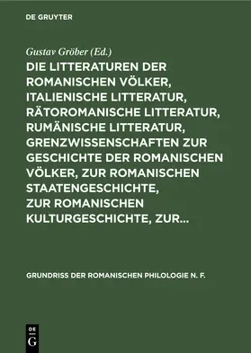 Gröber |  Die Litteraturen der romanischen Völker, italienische Litteratur, rätoromanische Litteratur, rumänische Litteratur, Grenzwissenschaften zur Geschichte der romanischen Völker, zur romanischen Staatengeschichte, zur romanischen Kulturgeschichte, zur... | Buch |  Sack Fachmedien