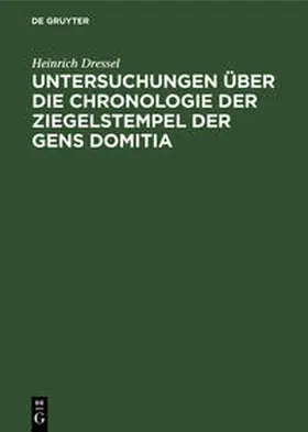 Dressel |  Untersuchungen über die Chronologie der Ziegelstempel der Gens Domitia | Buch |  Sack Fachmedien