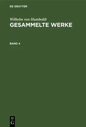Humboldt | Wilhelm von Humboldt: Gesammelte Werke. Band 4 | Buch | 978-3-11-110413-3 | sack.de