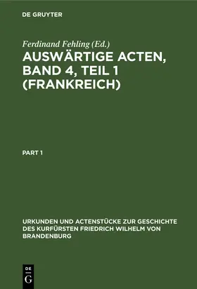 Fehling |  Auswärtige Acten, Band 4, Teil 1 (Frankreich) | Buch |  Sack Fachmedien