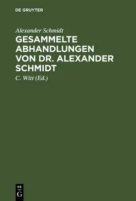 Schmidt / Witt |  Gesammelte Abhandlungen von Dr. Alexander Schmidt | Buch |  Sack Fachmedien