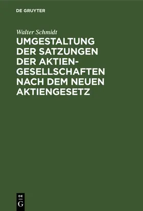 Schmidt |  Umgestaltung der Satzungen der Aktiengesellschaften nach dem neuen Aktiengesetz | Buch |  Sack Fachmedien