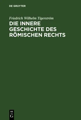 Tigerström | Die innere Geschichte des Römischen Rechts | Buch | 978-3-11-112089-8 | sack.de