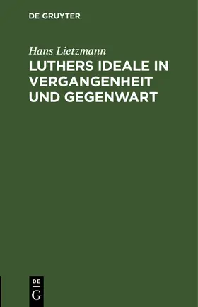 Lietzmann | Luthers Ideale in Vergangenheit und Gegenwart | Buch | 978-3-11-112457-5 | sack.de